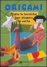 Origami. Tutte le tecniche per piegare la carta