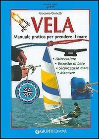 Vela. Manuale pratico per prendere il mare - Giacomo Giulietti - copertina