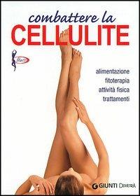 Combattere la cellulite. Alimentazione, fitoterapia, attività fisica, trattamenti - Elisa Lecci - copertina