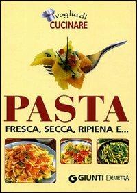 Voglia di cucinare pasta. Fresca, secca, ripiena e.... Ediz. illustrata - copertina