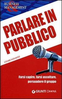 Parlare in pubblico. Farsi capire, farsi ascoltare, persuadere il gruppo - Cesare Sansavini,Alessandro Sansavini - copertina
