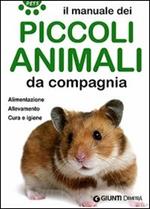 Il manuale dei piccoli animali da compagnia. Alimentazione. Allevamento. Cura e igiene