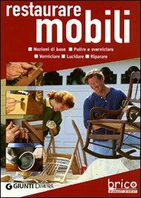 Restaurare mobili. Pulire, verniciare, lucidare e riparare. Ediz. illustrata - copertina