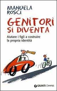 Genitori si diventa. Aiutare i figli a costruire la propria identità - Manuela Rosci - copertina