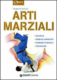 Arti marziali. Scuole, abbigliamento, combattimenti, tecniche. Ediz. illustrata - Margherita Tassinari - copertina
