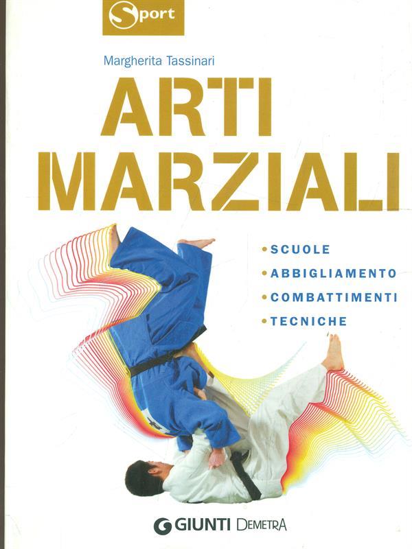 Arti marziali. Scuole, abbigliamento, combattimenti, tecniche. Ediz. illustrata