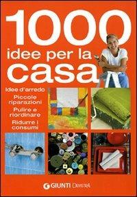 Mille idee per la casa. Idee d'arredo, piccole riparazioni, pulire e riordinare, ridurre i consumi - copertina