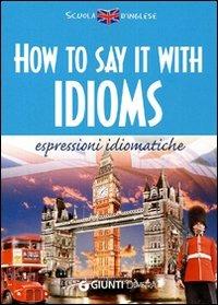 How to say it with idioms. Espressioni idiomatiche - Susan Meadows - copertina