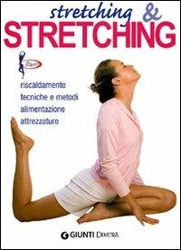 Stretching & stretching. Riscaldamento, tecniche e metodi, alimentazione, attrezzature - Roberto Maccadanza - copertina