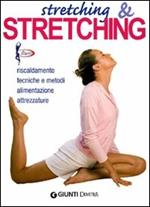 Stretching & stretching. Riscaldamento, tecniche e metodi, alimentazione, attrezzature