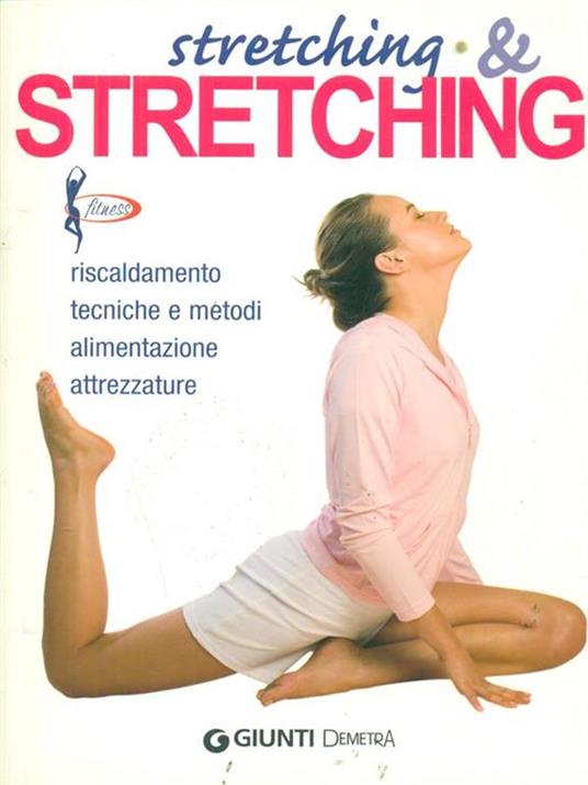 Stretching & stretching. Riscaldamento, tecniche e metodi, alimentazione, attrezzature - Roberto Maccadanza - copertina