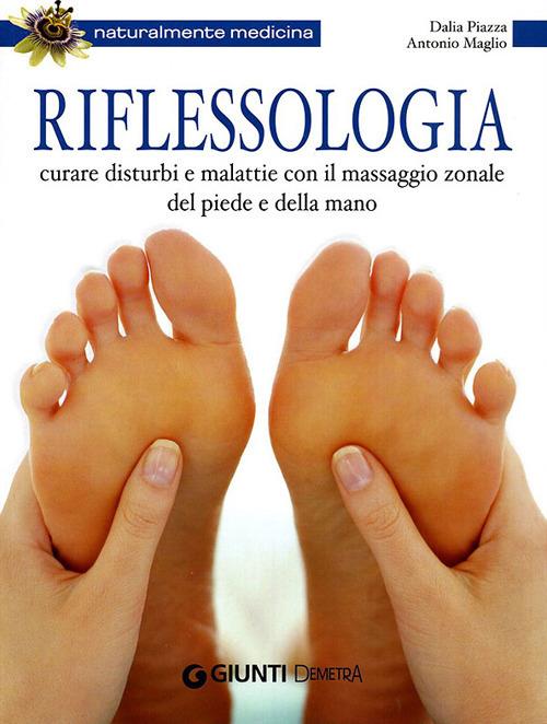 Riflessologia. Curare disturbi e malattie con il massaggio zonale del piede e della mano - Antonio Maglio,Dalia Piazza - copertina