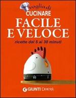 Voglia di cucinare facile e veloce. Ricette dai 5 ai 30 minuti