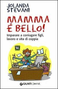 Mamma è bello! Imparare a coniugare figli, lavoro e vita di coppia - Jolanda Stevani - copertina