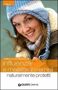 Influenza e malattie invernali. Naturalmente protetti - Attilio Speciani,Luca Speciani - copertina