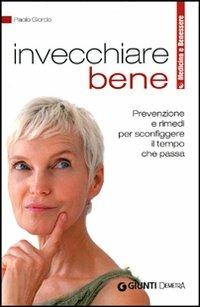 Invecchiare bene. Prevenzione e rimedi per sconfiggere il tempo che passa - Paolo Giordo - 2