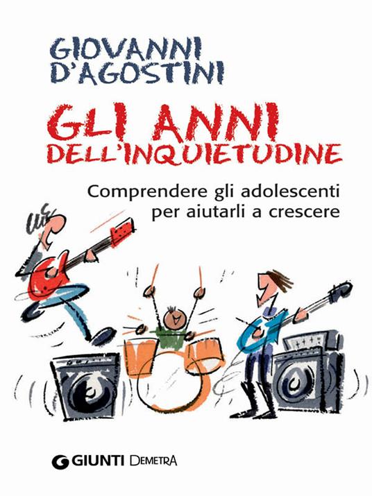 Gli anni dell'inquietudine. Comprendere gli adolescenti per aiutarli a crescere - Giovanni D'Agostini - ebook