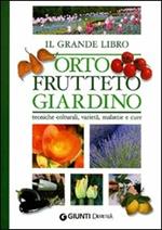 Il grande libro. Orto, frutteto, giardino. Tecniche colturali, varietà, malattie e cure