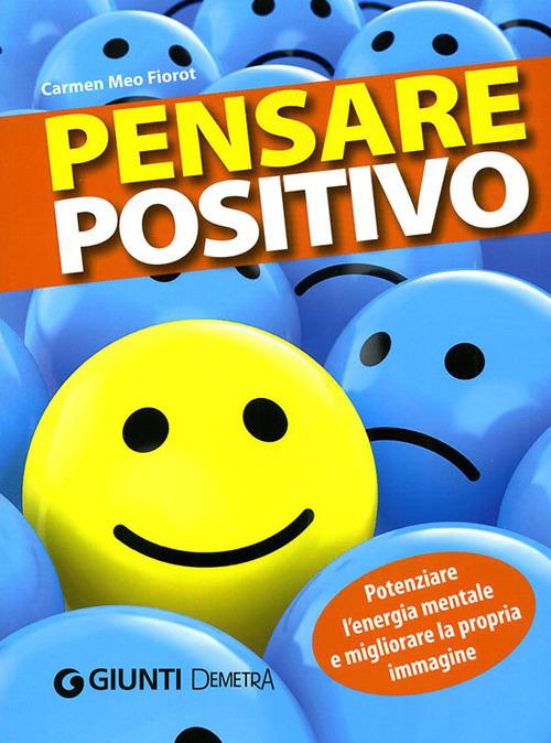 Pensare positivo. Potenziare l'energia mentale e migliorare la propria immagine - Carmen Meo Fiorot - copertina