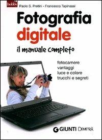 Fotografia digitale. Il manuale completo - Paolo S. Pretini,Francesco Tapinassi - copertina