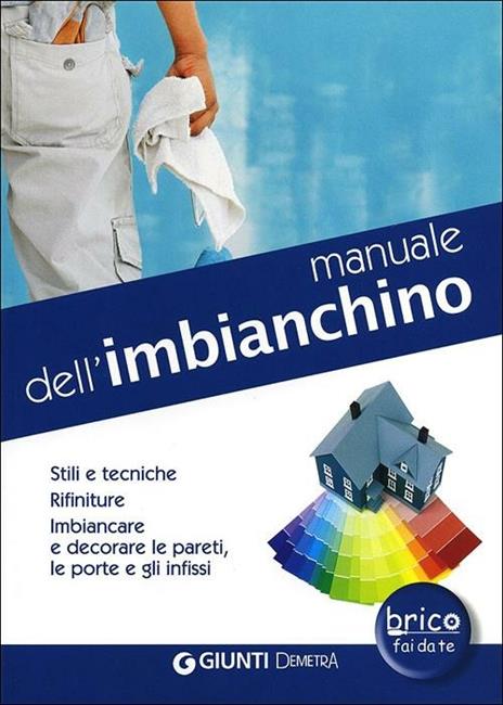 Manuale dell'imbianchino. Stili e tecniche. Rifiniture. Imbiancare e decorare le pareti, le porte e gli infissi - copertina