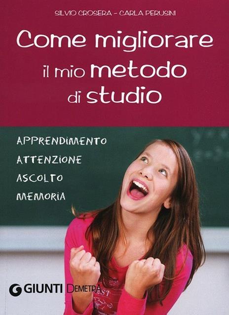 Come migliorare il mio metodo di studio. Apprendimento, attenzione, ascolto, memoria - Silvio Crosera,Carla Perusini - copertina