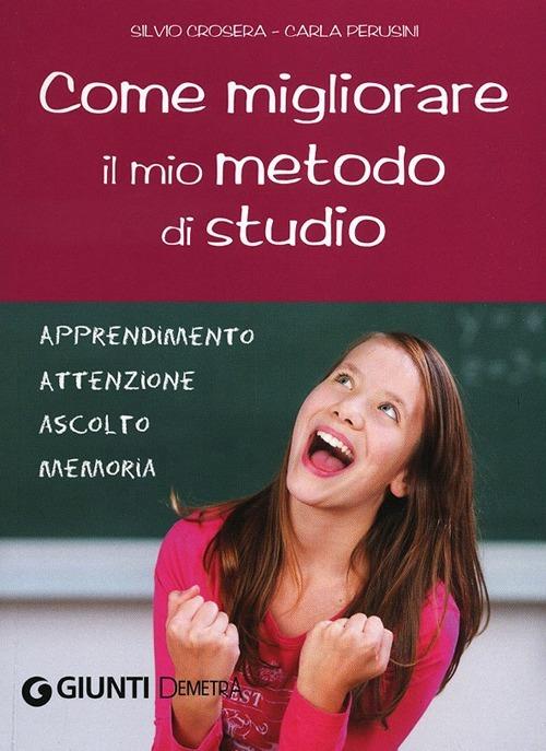 Come migliorare il mio metodo di studio. Apprendimento, attenzione, ascolto, memoria - Silvio Crosera,Carla Perusini - copertina