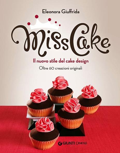 Miss cake. Il nuovo stile del cake design. Oltre 60 progetti originali - Eleonora Giuffrida - copertina