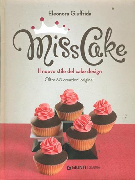Miss cake. Il nuovo stile del cake design. Oltre 60 progetti originali - Eleonora Giuffrida - copertina