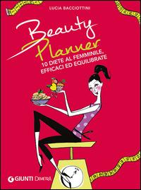 Beauty planner. 10 diete al femminile, efficaci ed equilibrate - Lucia Bacciottini - copertina