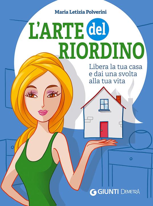 L'arte del riordino. Libera la tua casa e dai una svolta alla tua vita - Maria Letizia Polverini - copertina