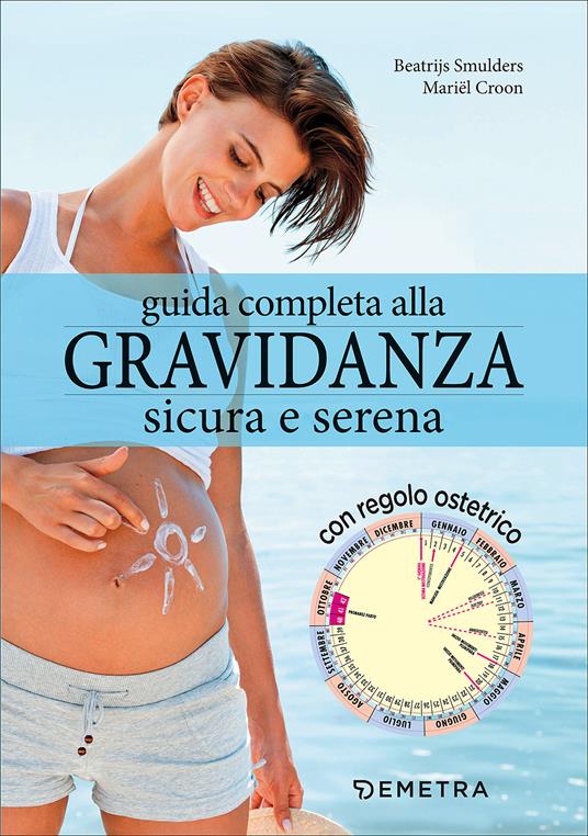 Guida completa alla gravidanza sicura e serena. Con il calendario della tua gravidanza - Beatrijs Smulders,Mariel Croon - copertina