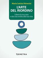 L' arte del riordino. Libera la tua casa e dai una svolta alla tua vita