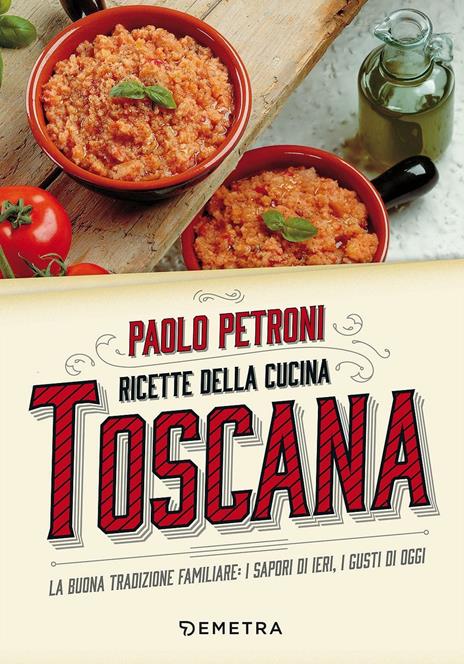 Ricette della cucina toscana. La buona tradizione familiare: i sapori di ieri, i gusti di oggi - Paolo Petroni - copertina