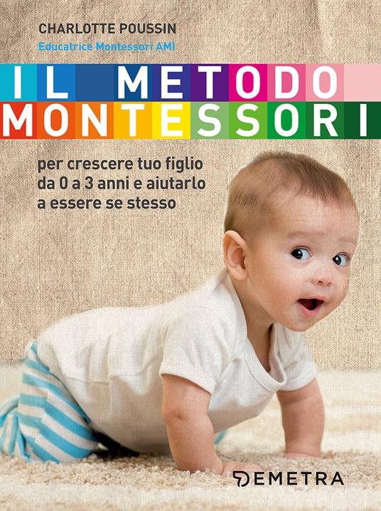Il metodo Montessori per crescere tuo figlio da 0 a 3 anni e aiutarlo a essere se stesso - Charlotte Poussin - copertina