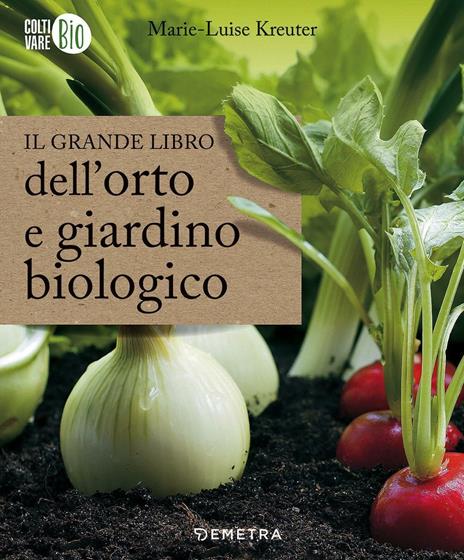 Il grande libro dell'orto e giardino biologico - Marie-Luise Kreuter - copertina