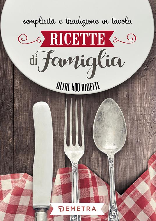Ricette di famiglia. Semplicità e tradizione in tavola - copertina