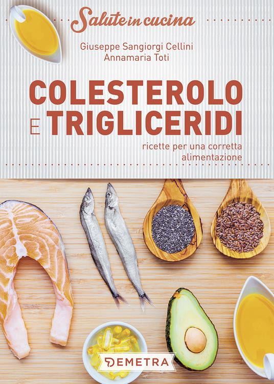Colesterolo e trigliceridi. Ricette per una corretta alimentazione - Giuseppe Sangiorgi Cellini,Annamaria Toti - copertina