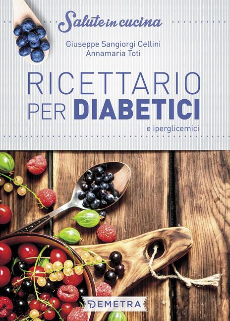 Ricettario per diabetici e iperglicemici - Giuseppe Sangiorgi Cellini,Annamaria Toti - copertina