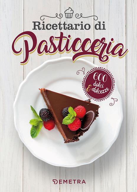 Ricettario di pasticceria. 600 dolci & dolcezze - 2