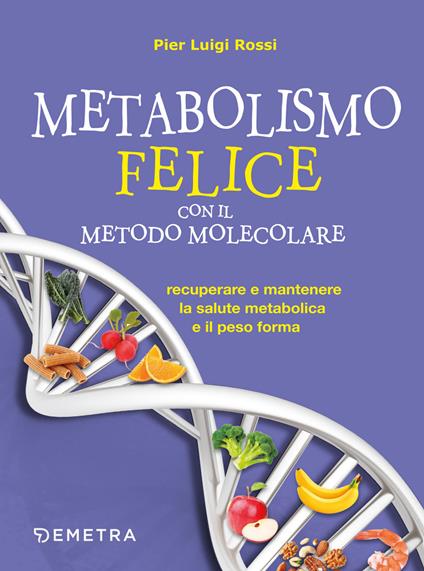 Metabolismo felice con il metodo molecolare. Recuperare e mantenere la salute metabolica e il peso forma - Pier Luigi Rossi - copertina