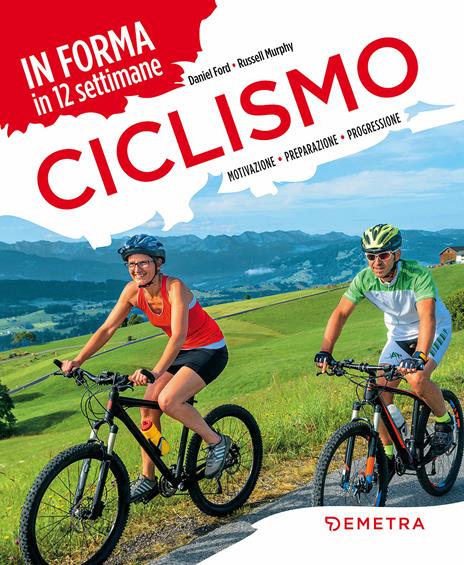 Ciclismo. In forma in 12 settimane. Motivazione preparazione progressione - Daniel Ford,Russell Murphy - copertina