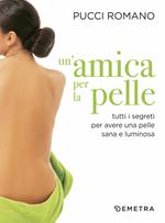 Un' amica per la pelle. Tutti i segreti per avere una pelle sana e luminosa