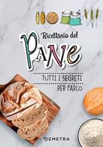 Ricettario del pane. Tutti i segreti per farlo. Ediz. a spirale