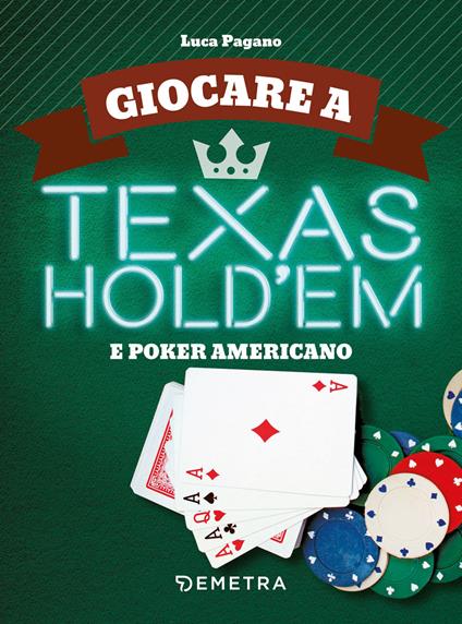 Giocare a Texas Hold'em e poker americano - Luca Pagano - copertina