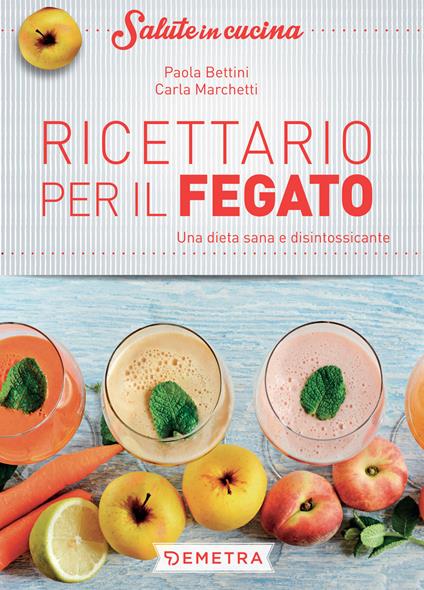 Ricettario per il fegato. Una dieta sana e disintossicante - Paola Bettini,Carla Marchetti - copertina