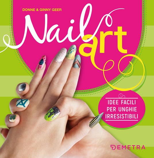 Nail art. Idee facili per unghie irresistibili - Donne Geer,Ginny Geer - copertina