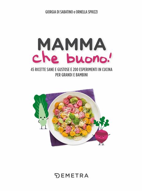 Mamma che buono! 45 ricette sane e gustose e 200 esperimenti in cucina per grandi e bambini - Giorgia Di Sabatino,Ornella Sprizzi - 4