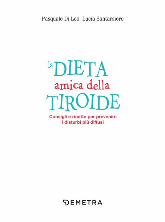 La dieta amica della tiroide. Consigli e ricette per prevenire i disturbi più diffusi - Pasquale Di Leo,Lucia Santarsiero - 4