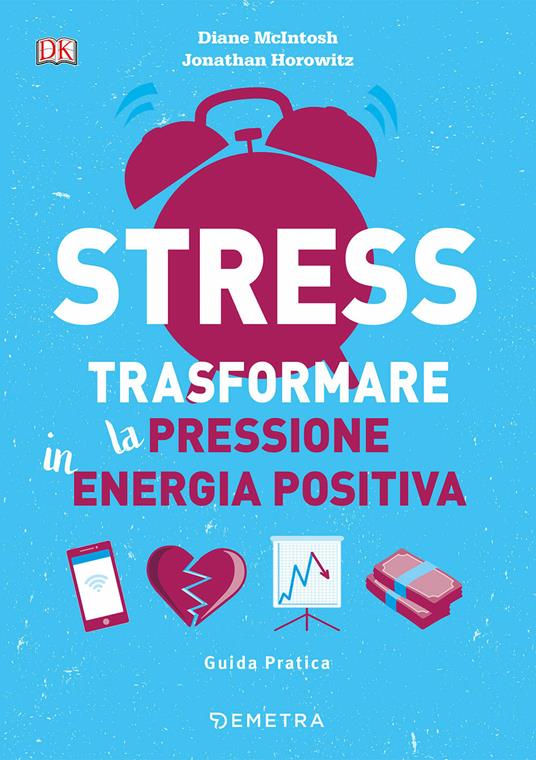 Stress. Trasformare la pressione in energia positiva - Diane McIntosh,Jonathan Horowitz - copertina